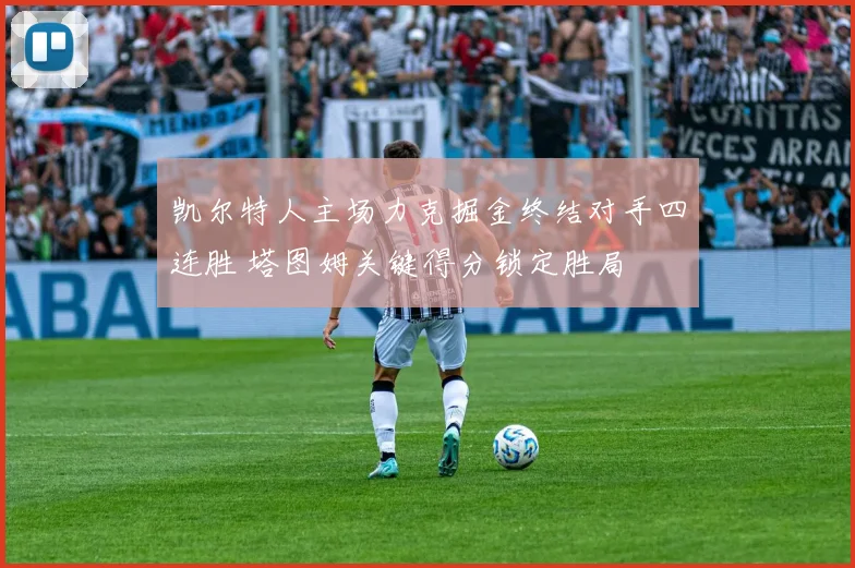 凯尔特人主场力克掘金终结对手四连胜 塔图姆关键得分锁定胜局