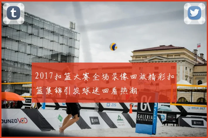 2017扣篮大赛全场录像回放精彩扣篮集锦引发球迷回看热潮