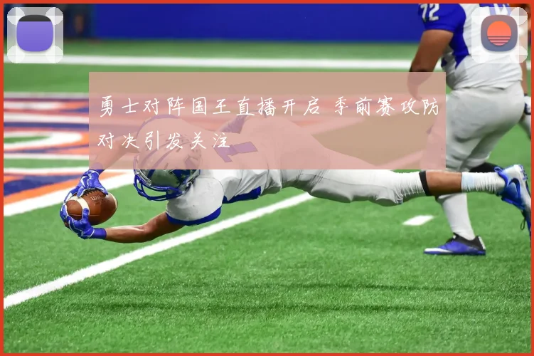 勇士对阵国王直播开启 季前赛攻防对决引发关注