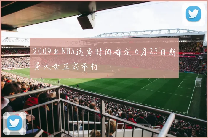 2009年NBA选秀时间确定 6月25日新秀大会正式举行
