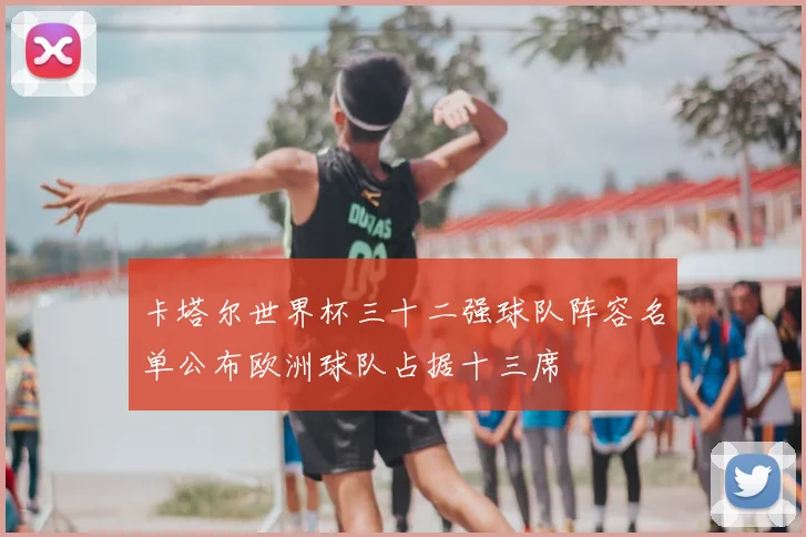 卡塔尔世界杯三十二强球队阵容名单公布欧洲球队占据十三席